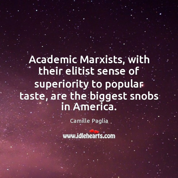 Academic Marxists, with their elitist sense of superiority to popular taste, are Camille Paglia Picture Quote