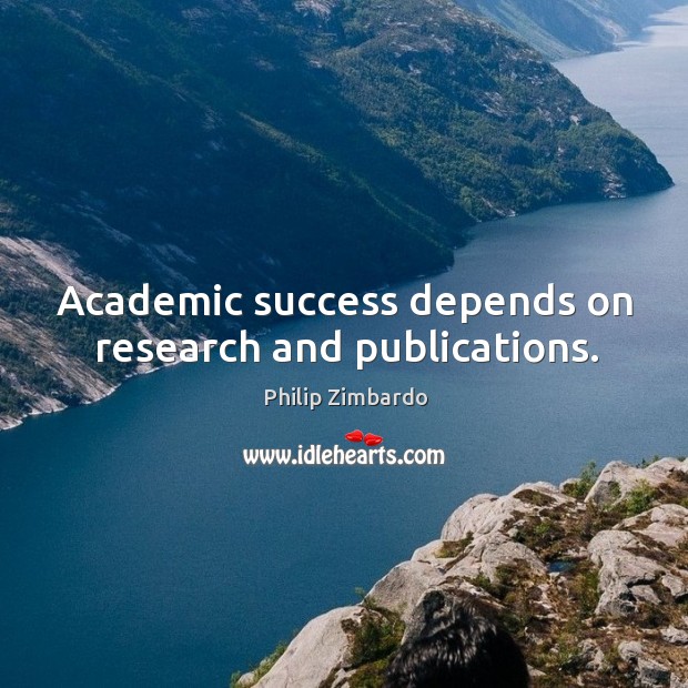Academic success depends on research and publications. Philip Zimbardo Picture Quote