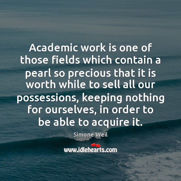 Academic work is one of those fields which contain a pearl so Simone Weil Picture Quote