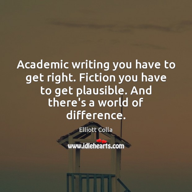 Academic writing you have to get right. Fiction you have to get Image