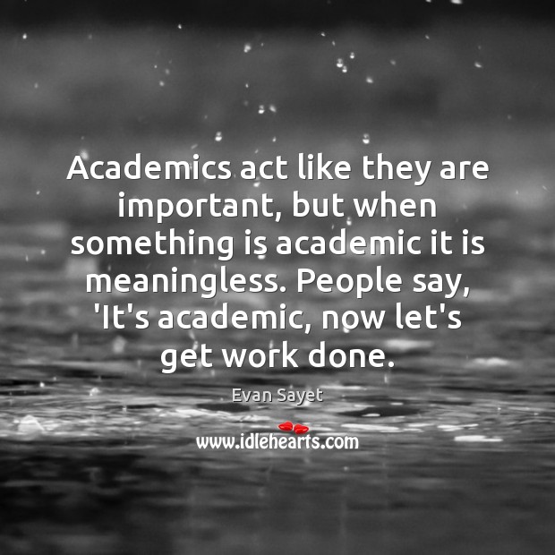 Academics act like they are important, but when something is academic it Evan Sayet Picture Quote
