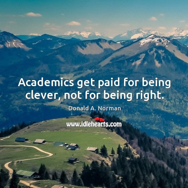 Academics get paid for being clever, not for being right. Image