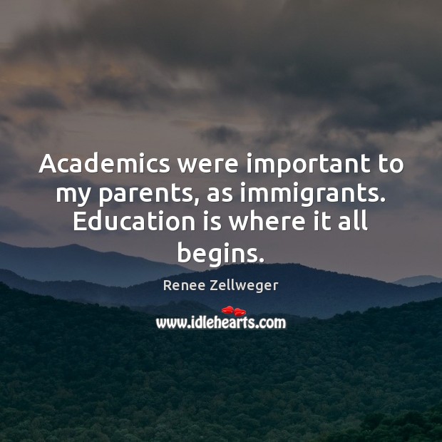 Academics were important to my parents, as immigrants. Education is where it all begins. Education Quotes Image