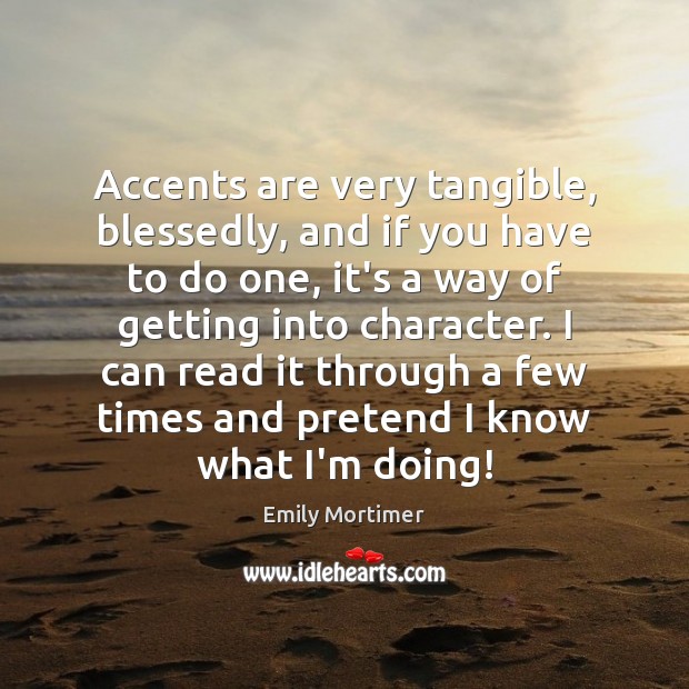 Accents are very tangible, blessedly, and if you have to do one, Emily Mortimer Picture Quote