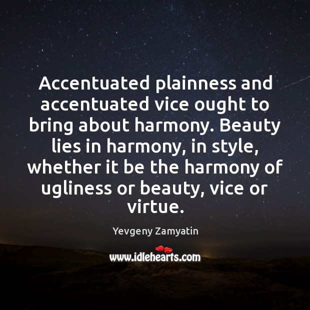 Accentuated plainness and accentuated vice ought to bring about harmony. Beauty lies Yevgeny Zamyatin Picture Quote