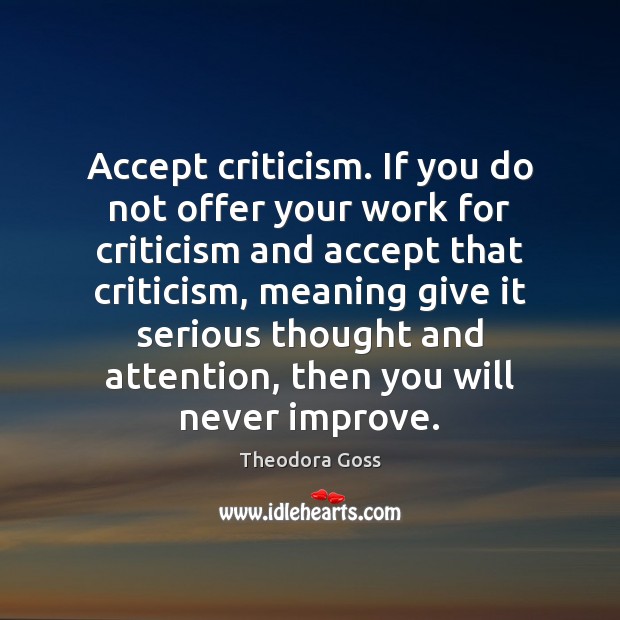 Accept criticism. If you do not offer your work for criticism and Theodora Goss Picture Quote