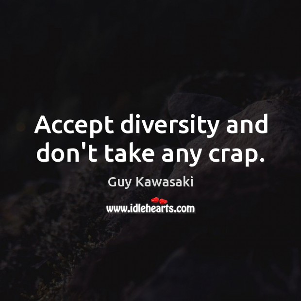 Accept diversity and don’t take any crap. Guy Kawasaki Picture Quote