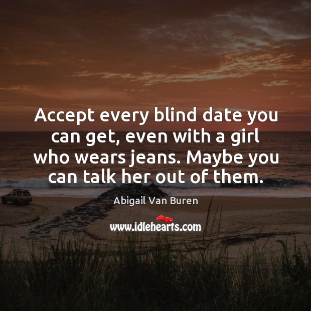 Accept every blind date you can get, even with a girl who Image