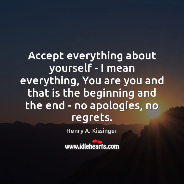 Accept everything about yourself – I mean everything, You are you and Henry A. Kissinger Picture Quote