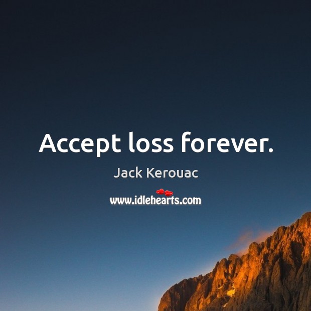 Accept loss forever. Jack Kerouac Picture Quote