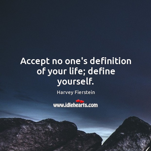 Accept no one’s definition of your life; define yourself. Image