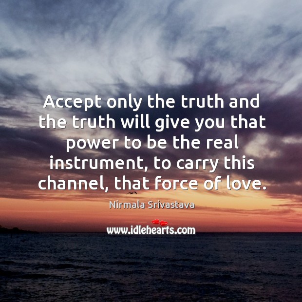 Accept only the truth and the truth will give you that power Image