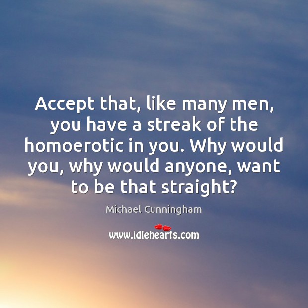 Accept that, like many men, you have a streak of the homoerotic Image