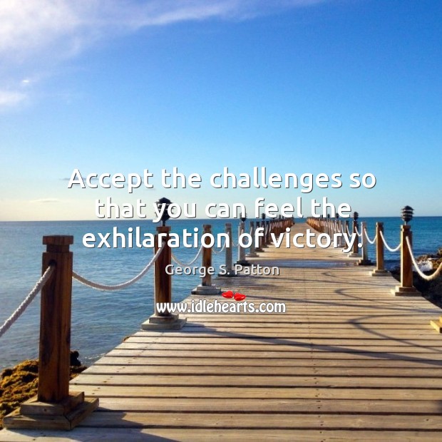 Accept the challenges so that you can feel the exhilaration of victory. Image