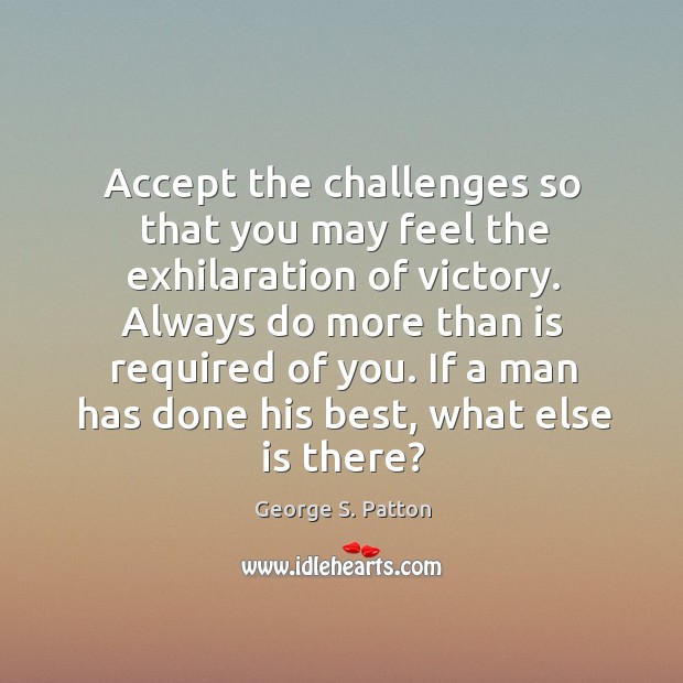 Accept the challenges so that you may feel the exhilaration of victory. George S. Patton Picture Quote