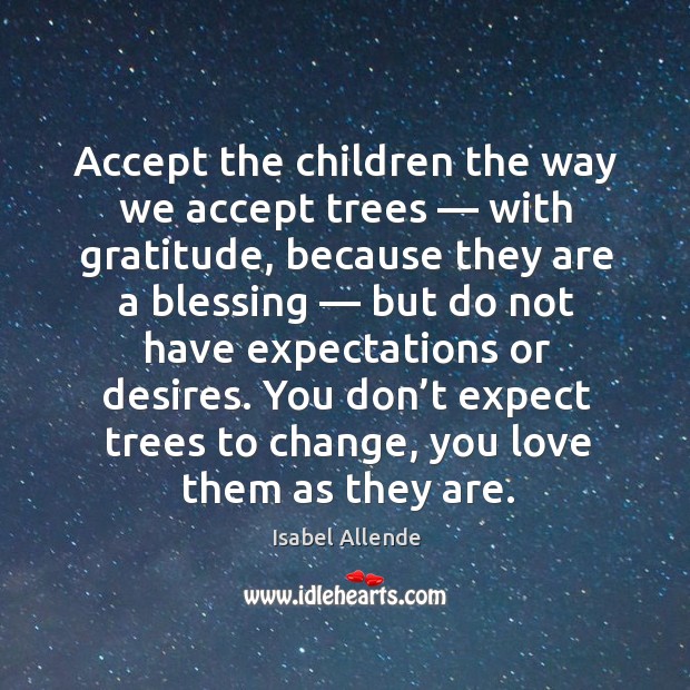 Accept the children the way we accept trees Isabel Allende Picture Quote