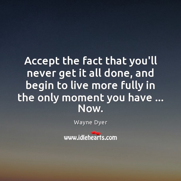 Accept the fact that you’ll never get it all done, and begin Image