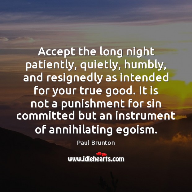 Accept the long night patiently, quietly, humbly, and resignedly as intended for Paul Brunton Picture Quote