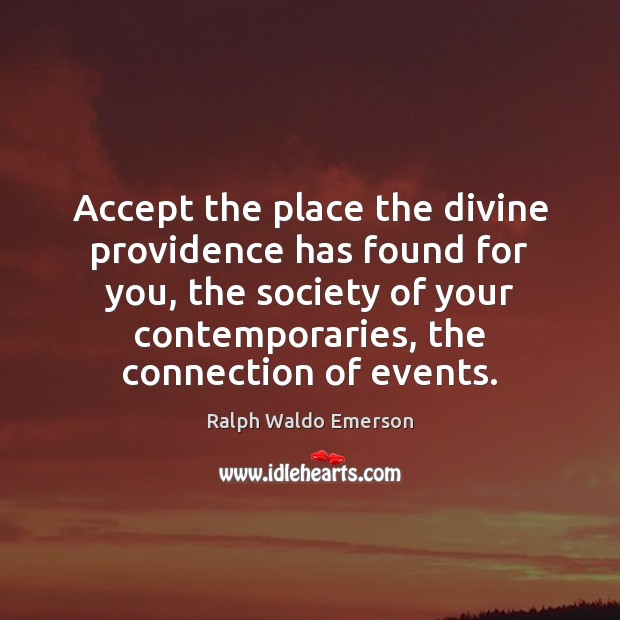 Accept the place the divine providence has found for you, the society Ralph Waldo Emerson Picture Quote