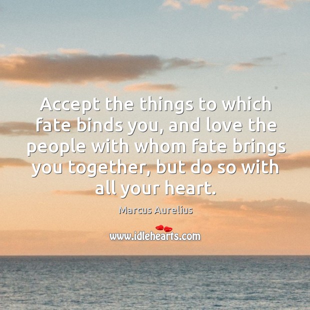 Accept the things to which fate binds you, and love the people with whom fate brings you together Heart Quotes Image