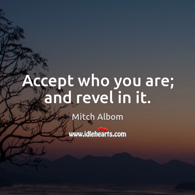 Accept who you are; and revel in it. Mitch Albom Picture Quote