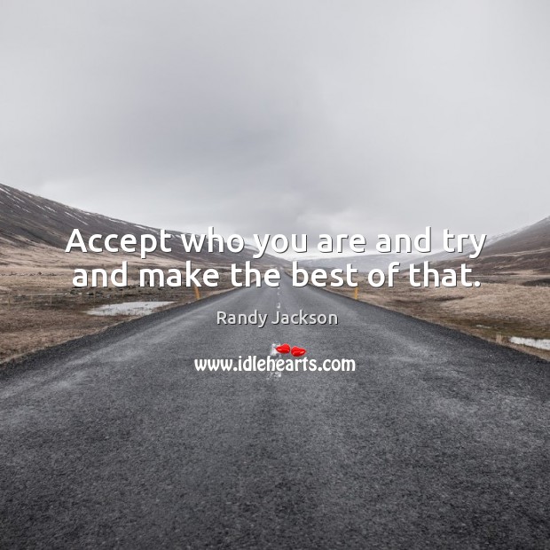 Accept who you are and try and make the best of that. Randy Jackson Picture Quote