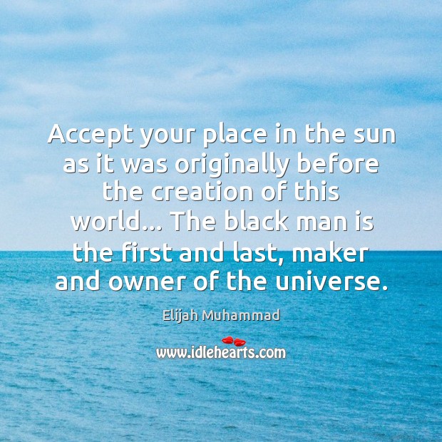Accept your place in the sun as it was originally before the Elijah Muhammad Picture Quote