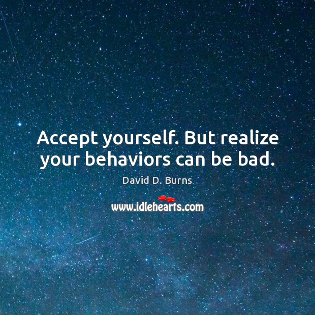Accept yourself. But realize your behaviors can be bad. Image