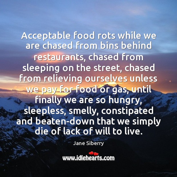 Acceptable food rots while we are chased from bins behind restaurants, chased Image