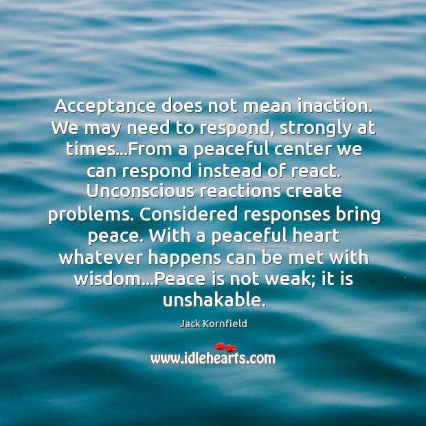 Acceptance does not mean inaction. We may need to respond, strongly at Peace Quotes Image