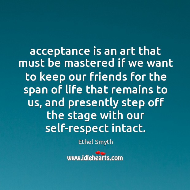 Acceptance is an art that must be mastered if we want to Ethel Smyth Picture Quote