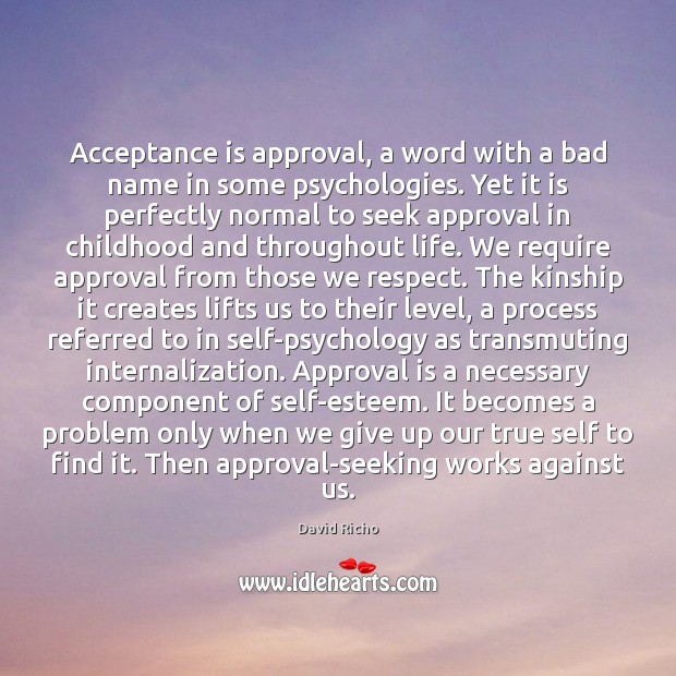 Acceptance is approval, a word with a bad name in some psychologies. Approval Quotes Image