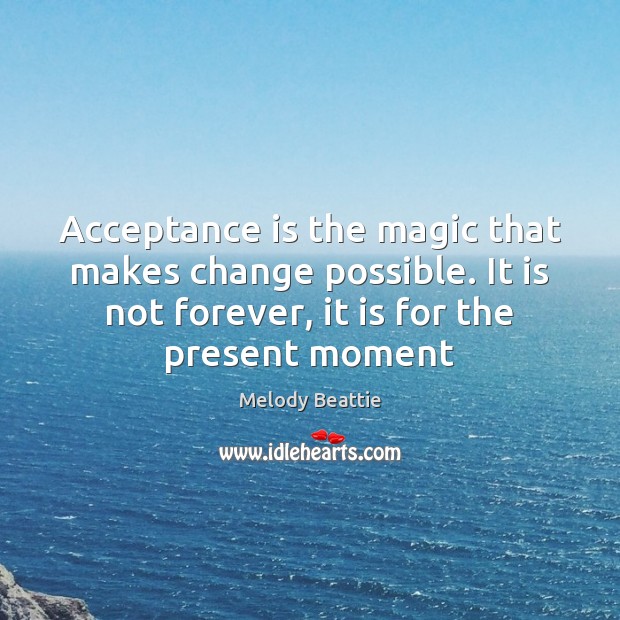 Acceptance is the magic that makes change possible. It is not forever, Melody Beattie Picture Quote