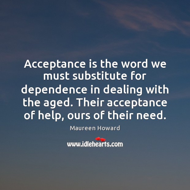Acceptance is the word we must substitute for dependence in dealing with Image