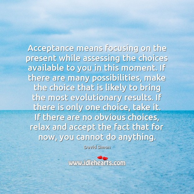 Acceptance means focusing on the present while assessing the choices available to Image