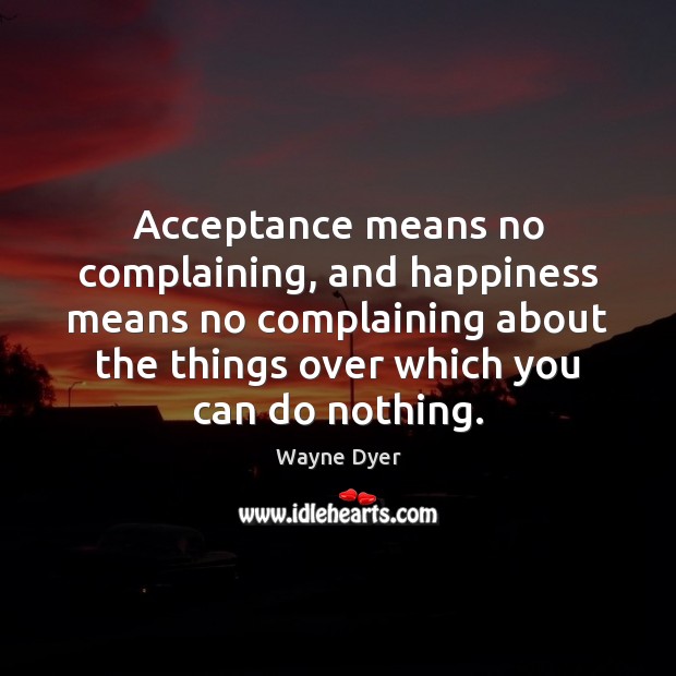 Acceptance means no complaining, and happiness means no complaining about the things Image