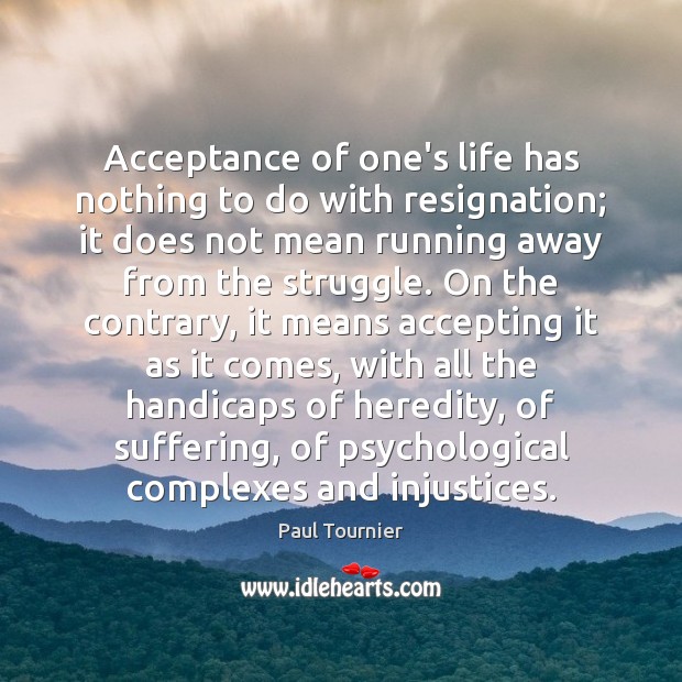 Acceptance of one’s life has nothing to do with resignation; it does Paul Tournier Picture Quote