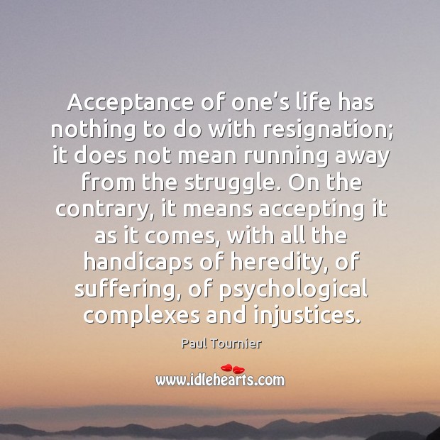 Acceptance of one’s life has nothing to do with resignation; Paul Tournier Picture Quote