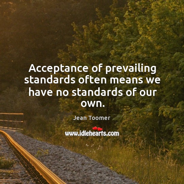 Acceptance of prevailing standards often means we have no standards of our own. Image