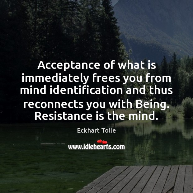Acceptance of what is immediately frees you from mind identification and thus Eckhart Tolle Picture Quote