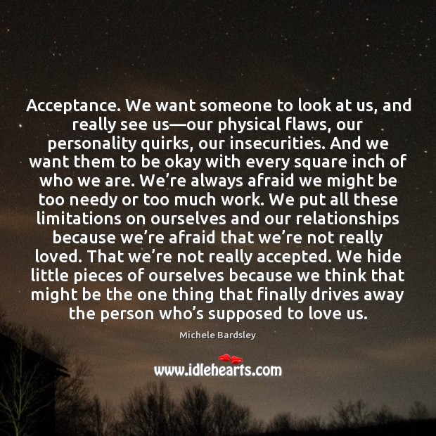 Acceptance. We want someone to look at us, and really see us— Michele Bardsley Picture Quote