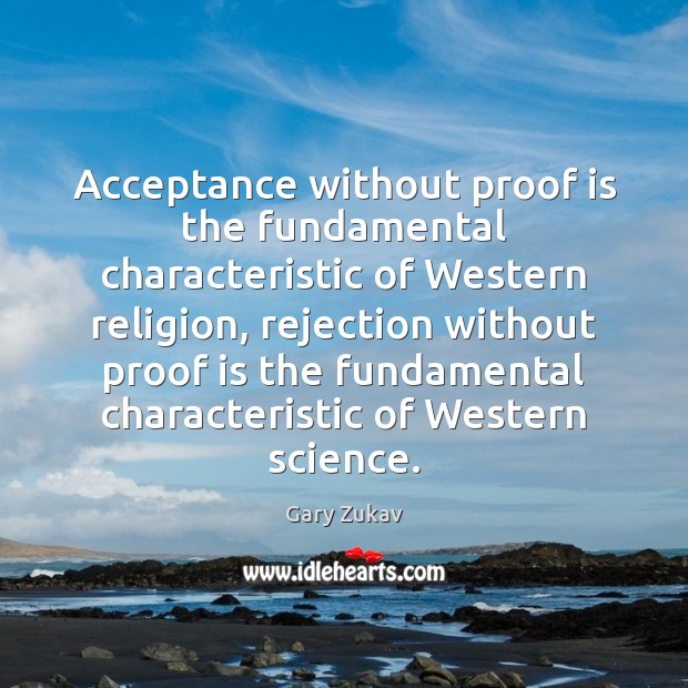 Acceptance without proof is the fundamental characteristic of Western religion, rejection without Image