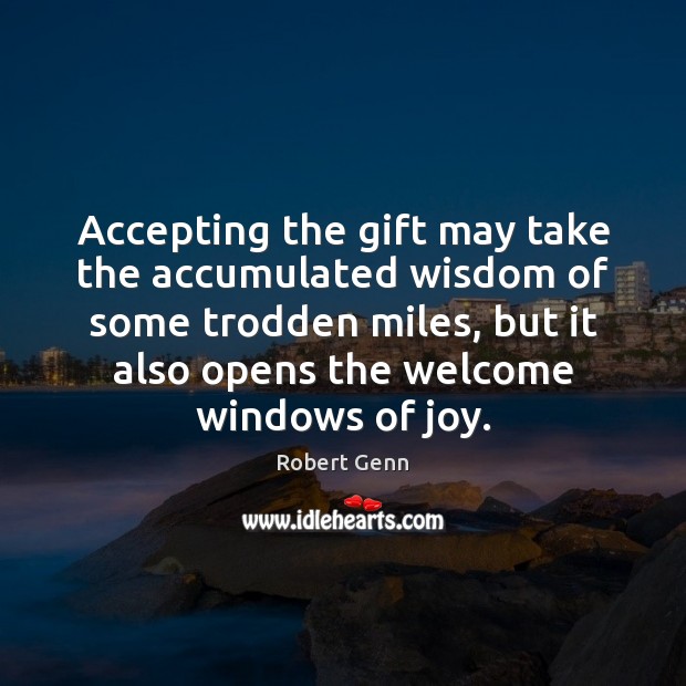 Accepting the gift may take the accumulated wisdom of some trodden miles, Robert Genn Picture Quote