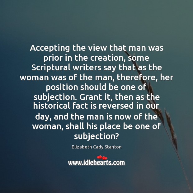 Accepting the view that man was prior in the creation, some Scriptural Elizabeth Cady Stanton Picture Quote