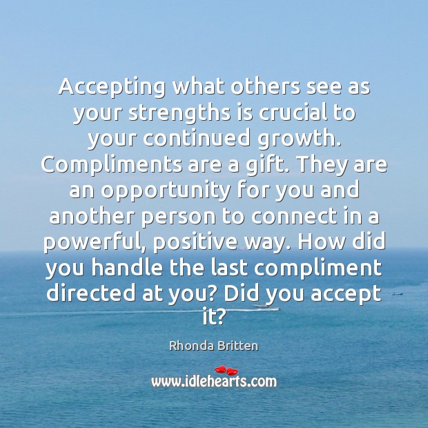 Accepting what others see as your strengths is crucial to your continued Rhonda Britten Picture Quote