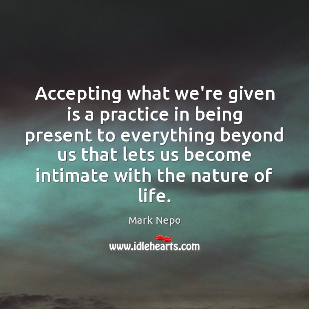 Accepting what we’re given is a practice in being present to everything Image