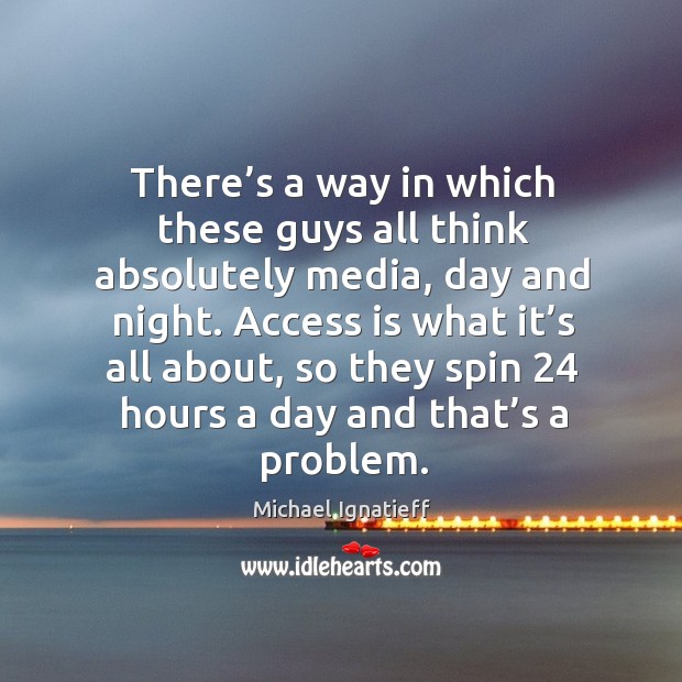 Access is what it’s all about, so they spin 24 hours a day and that’s a problem. Access Quotes Image