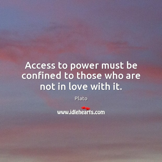 Access to power must be confined to those who are not in love with it. Plato Picture Quote