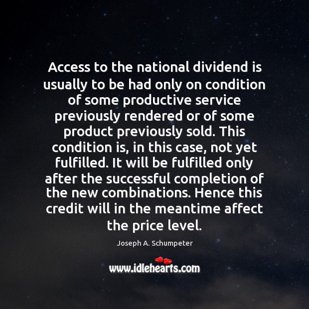 Access to the national dividend is usually to be had only on Joseph A. Schumpeter Picture Quote