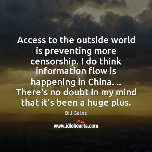 Access to the outside world is preventing more censorship. I do think Bill Gates Picture Quote